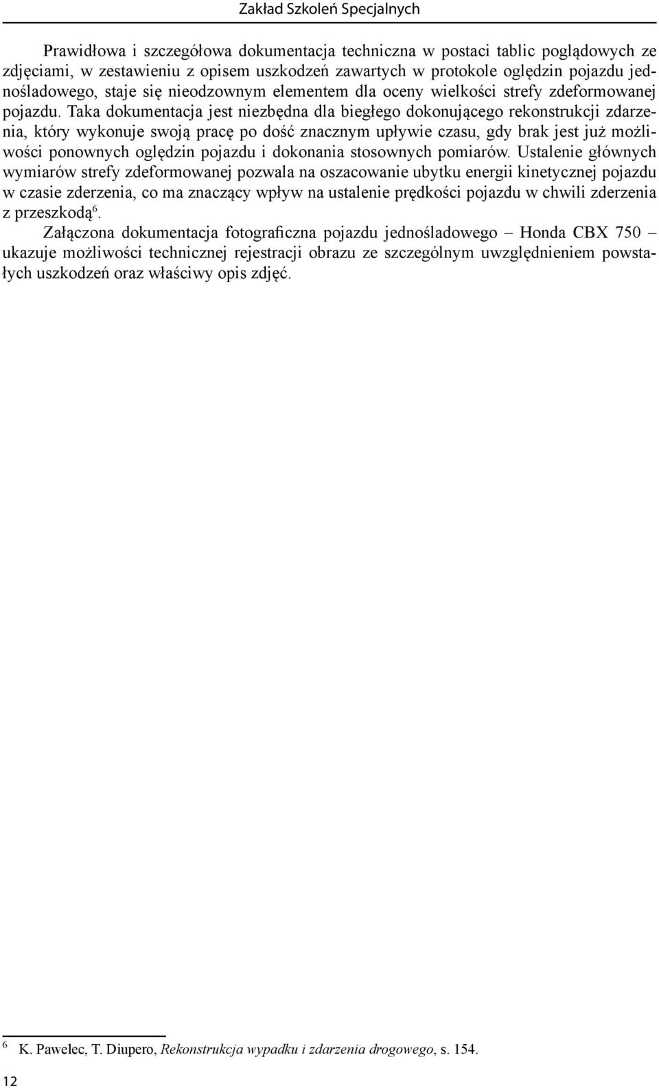 Taka dokumentacja jest niezbędna dla biegłego dokonującego rekonstrukcji zdarzenia, który wykonuje swoją pracę po dość znacznym upływie czasu, gdy brak jest już możliwości ponownych oględzin pojazdu