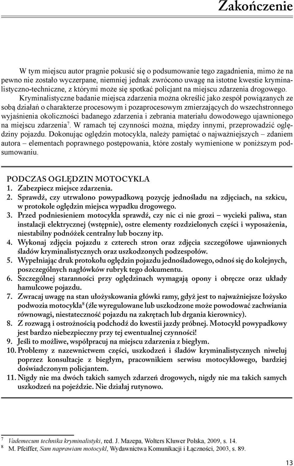 Kryminalistyczne badanie miejsca zdarzenia można określić jako zespół powiązanych ze sobą działań o charakterze procesowym i pozaprocesowym zmierzających do wszechstronnego wyjaśnienia okoliczności