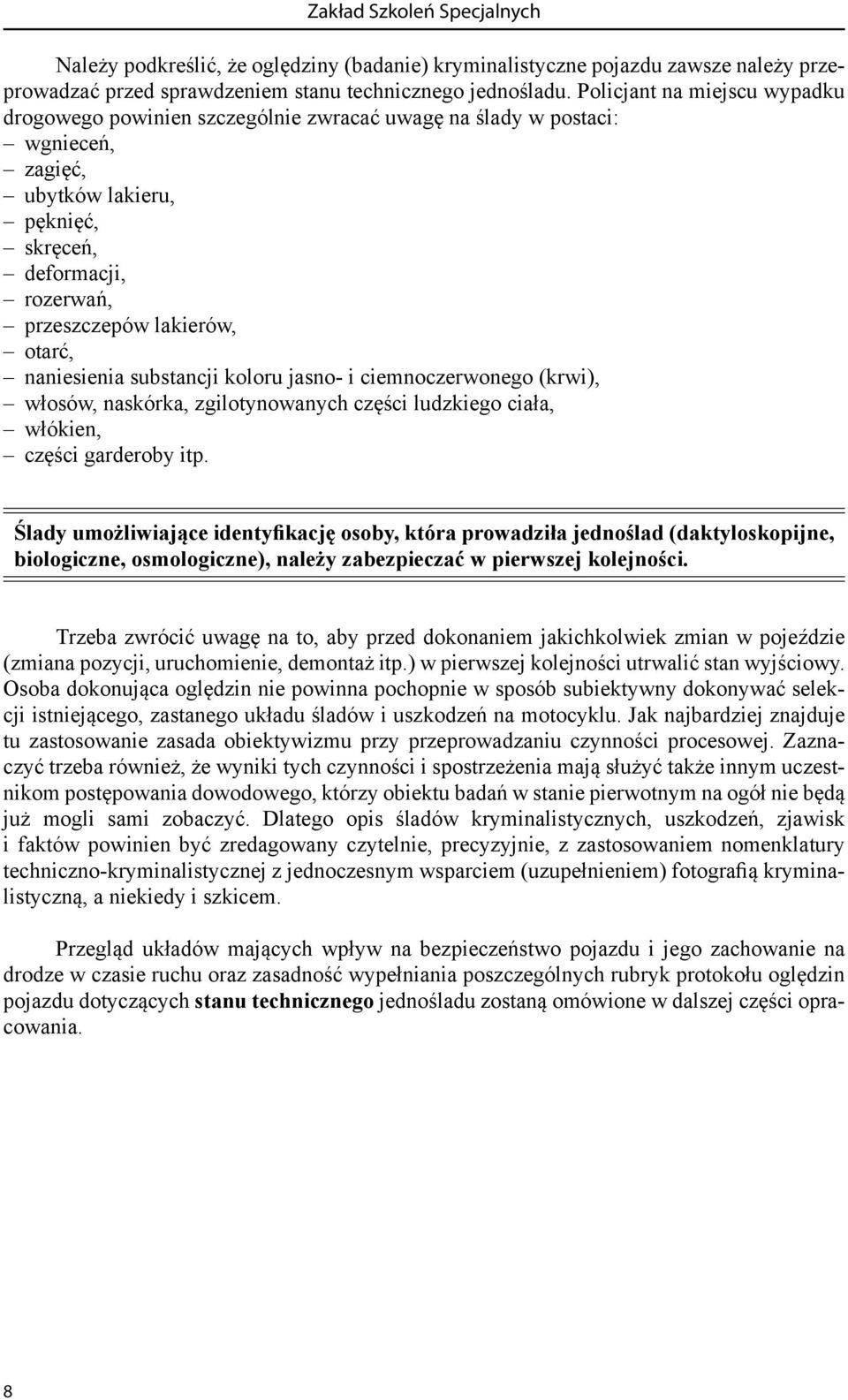 naniesienia substancji koloru jasno- i ciemnoczerwonego (krwi), włosów, naskórka, zgilotynowanych części ludzkiego ciała, włókien, części garderoby itp.