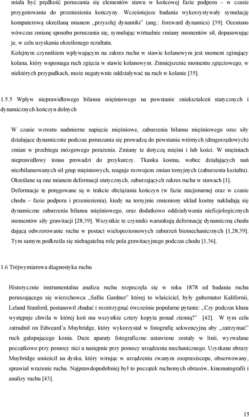 Oceniano wówczas zmianę sposobu poruszania się, symulując wirtualnie zmiany momentów sił, dopasowując je, w celu uzyskania określonego rezultatu.