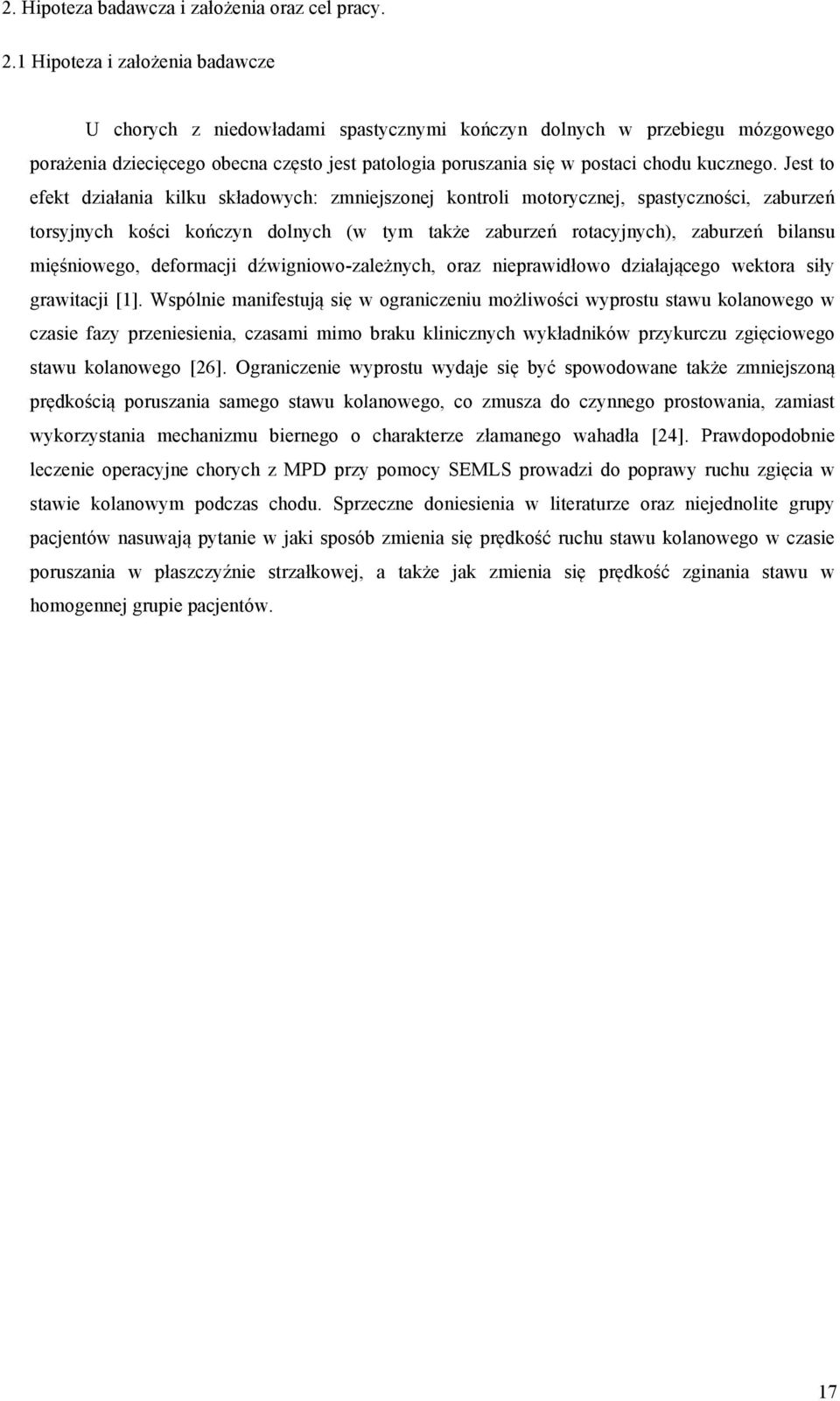 Jest to efekt działania kilku składowych: zmniejszonej kontroli motorycznej, spastyczności, zaburzeń torsyjnych kości kończyn dolnych (w tym także zaburzeń rotacyjnych), zaburzeń bilansu mięśniowego,