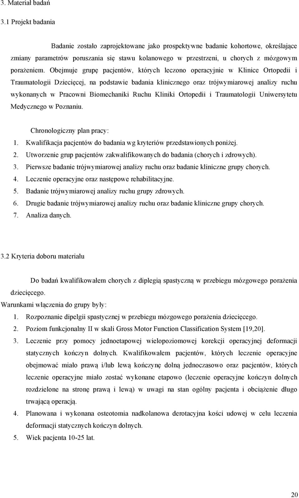 Obejmuje grupę pacjentów, których leczono operacyjnie w Klinice Ortopedii i Traumatologii Dziecięcej, na podstawie badania klinicznego oraz trójwymiarowej analizy ruchu wykonanych w Pracowni