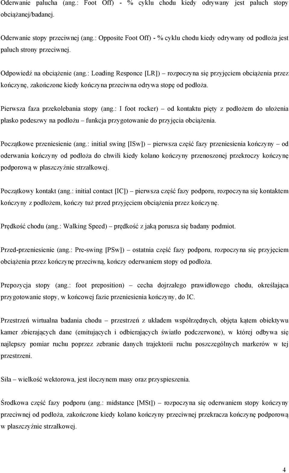 : Loading Responce [LR]) rozpoczyna się przyjęciem obciążenia przez kończynę, zakończone kiedy kończyna przeciwna odrywa stopę od podłoża. Pierwsza faza przekolebania stopy (ang.