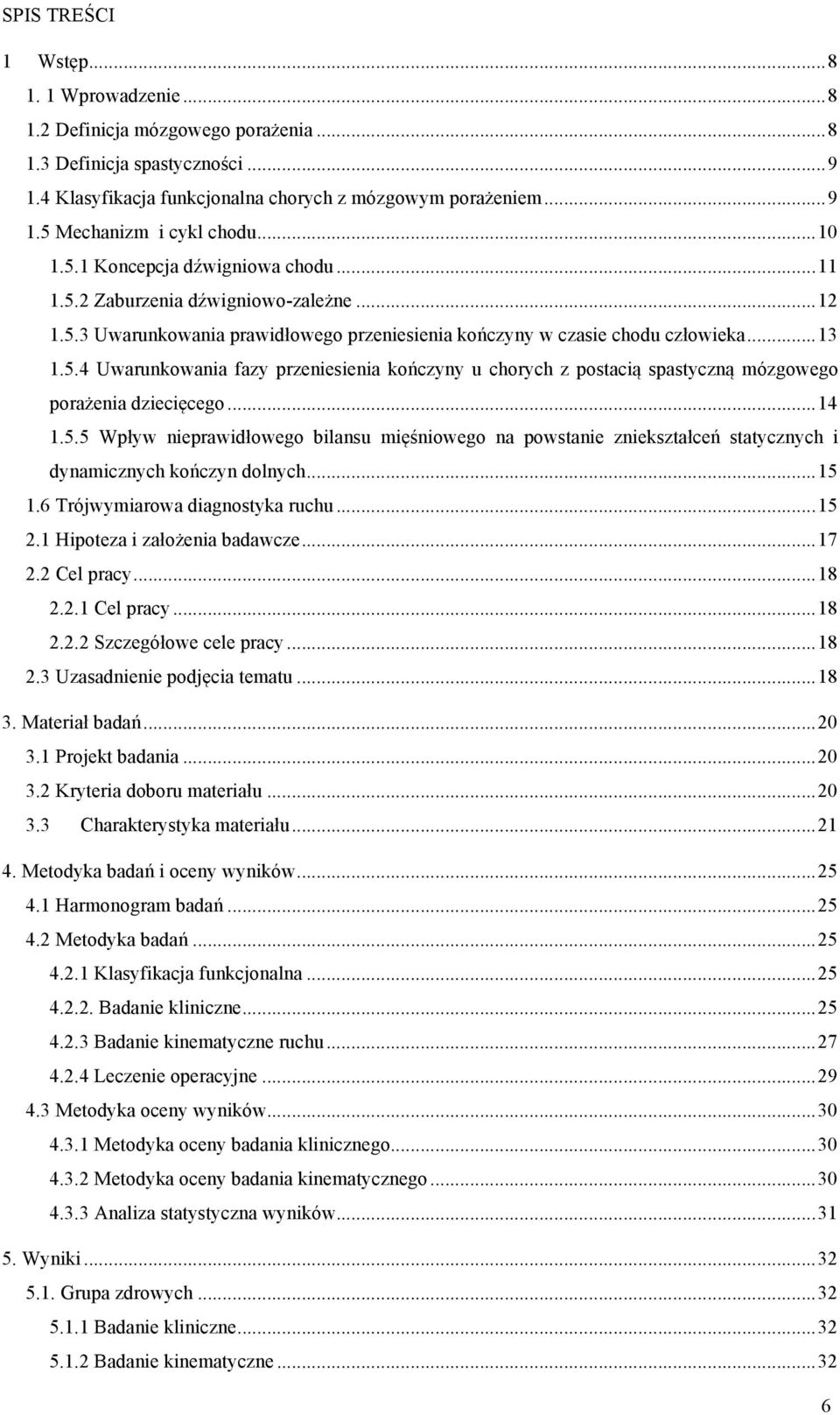 .. 14 1.5.5 Wpływ nieprawidłowego bilansu mięśniowego na powstanie zniekształceń statycznych i dynamicznych kończyn dolnych... 15 1.6 Trójwymiarowa diagnostyka ruchu... 15 2.