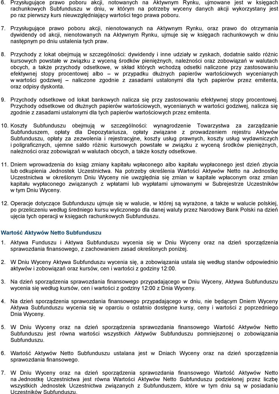 Przysługujące prawo poboru akcji, nienotowanych na Aktywnym Rynku, oraz prawo do otrzymania dywidendy od akcji, nienotowanych na Aktywnym Rynku, ujmuje się w księgach rachunkowych w dniu następnym po