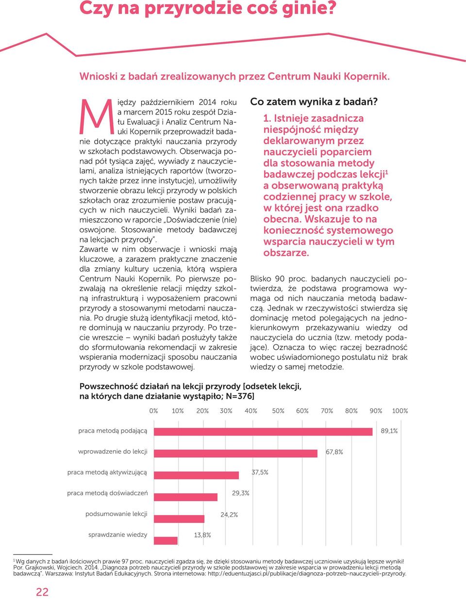 Obserwacja ponad pół tysiąca zajęć, wywiady z nauczycielami, analiza istniejących raportów (tworzonych także przez inne instytucje), umożliwiły stworzenie obrazu lekcji przyrody w polskich szkołach