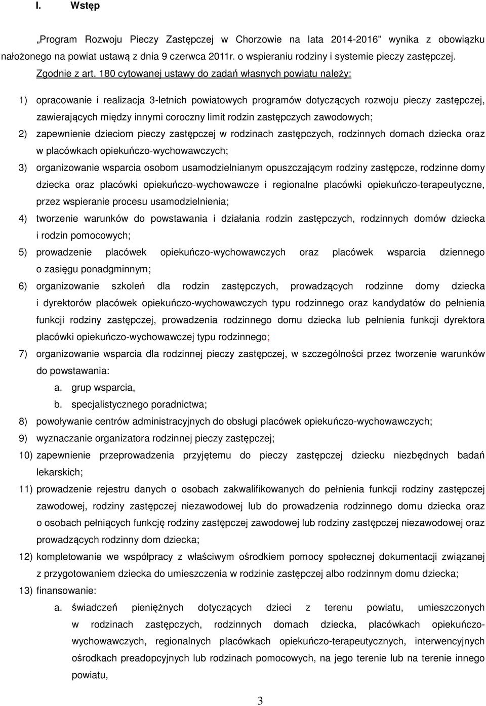 180 cytowanej ustawy do zadań własnych powiatu należy: 1) opracowanie i realizacja 3-letnich powiatowych programów dotyczących rozwoju pieczy zastępczej, zawierających między innymi coroczny limit