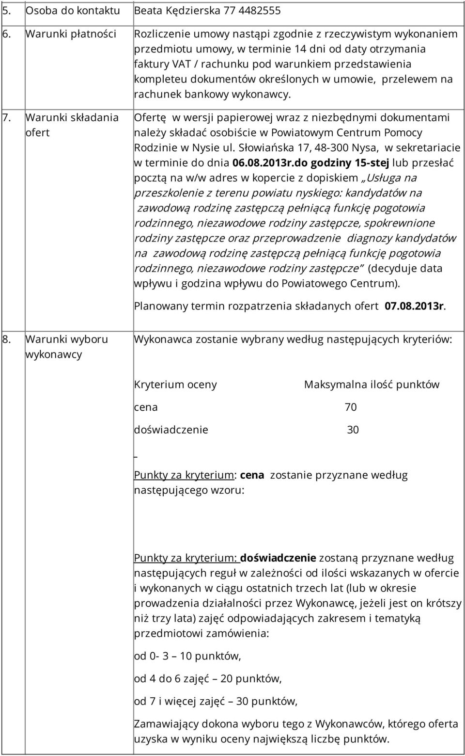 dokumentów określonych w umowie, przelewem na rachunek bankowy wykonawcy. 7.