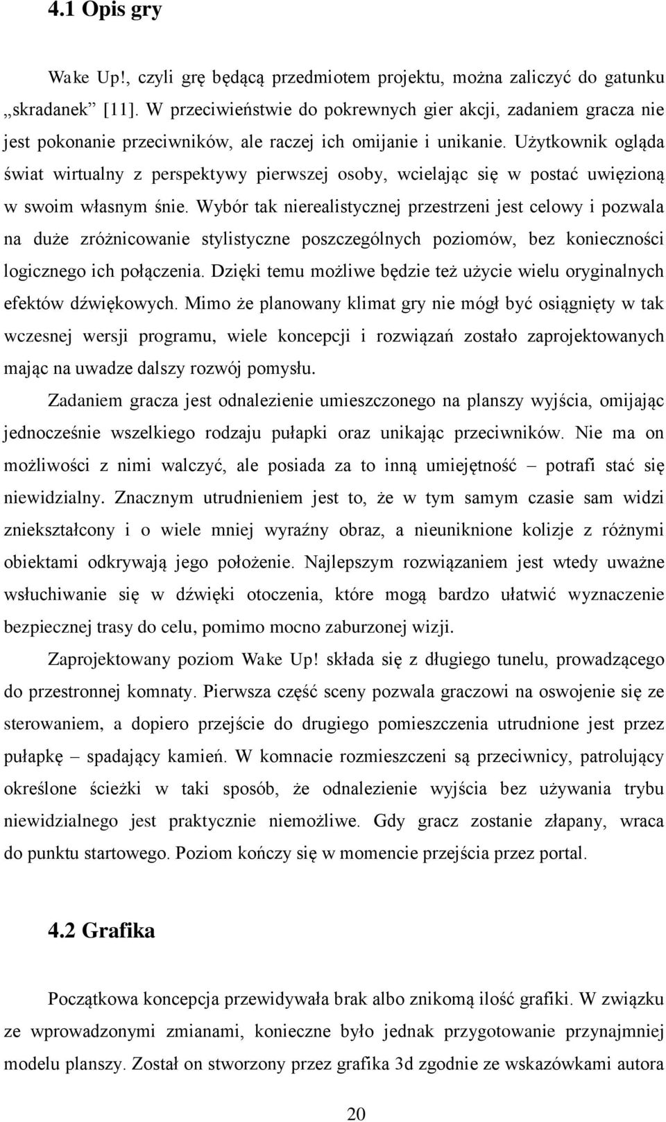 Użytkownik ogląda świat wirtualny z perspektywy pierwszej osoby, wcielając się w postać uwięzioną w swoim własnym śnie.