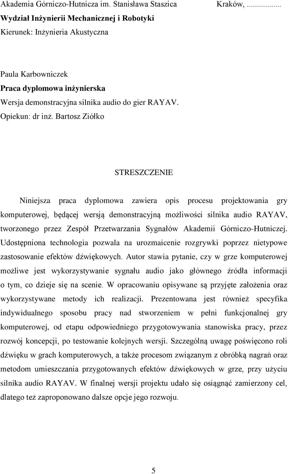 Bartosz Ziółko STRESZCZENIE Niniejsza praca dyplomowa zawiera opis procesu projektowania gry komputerowej, będącej wersją demonstracyjną możliwości silnika audio RAYAV, tworzonego przez Zespół