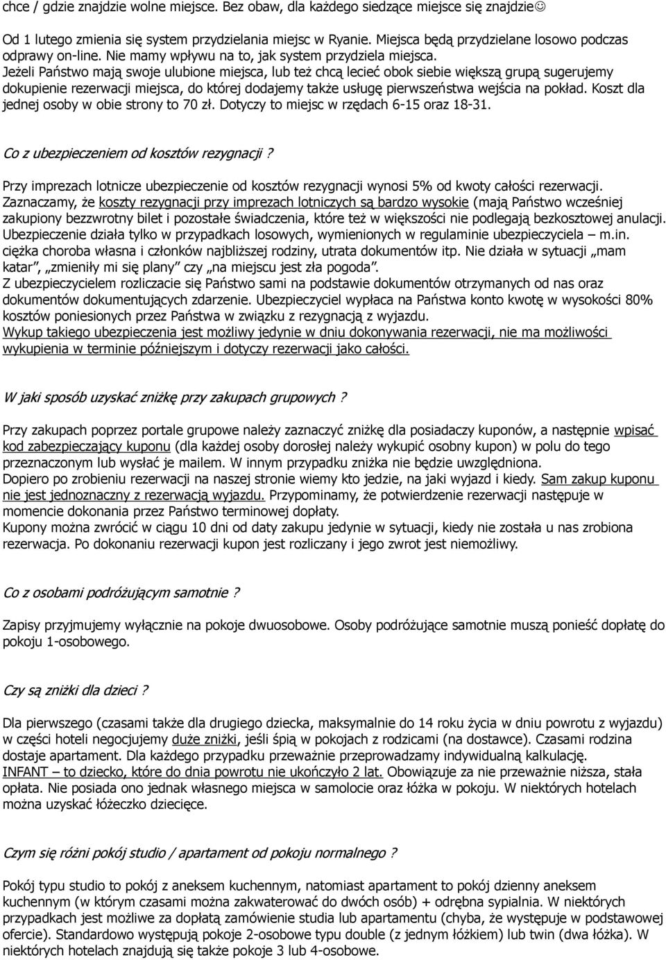 Jeżeli Państwo mają swoje ulubione miejsca, lub też chcą lecieć obok siebie większą grupą sugerujemy dokupienie rezerwacji miejsca, do której dodajemy także usługę pierwszeństwa wejścia na pokład.