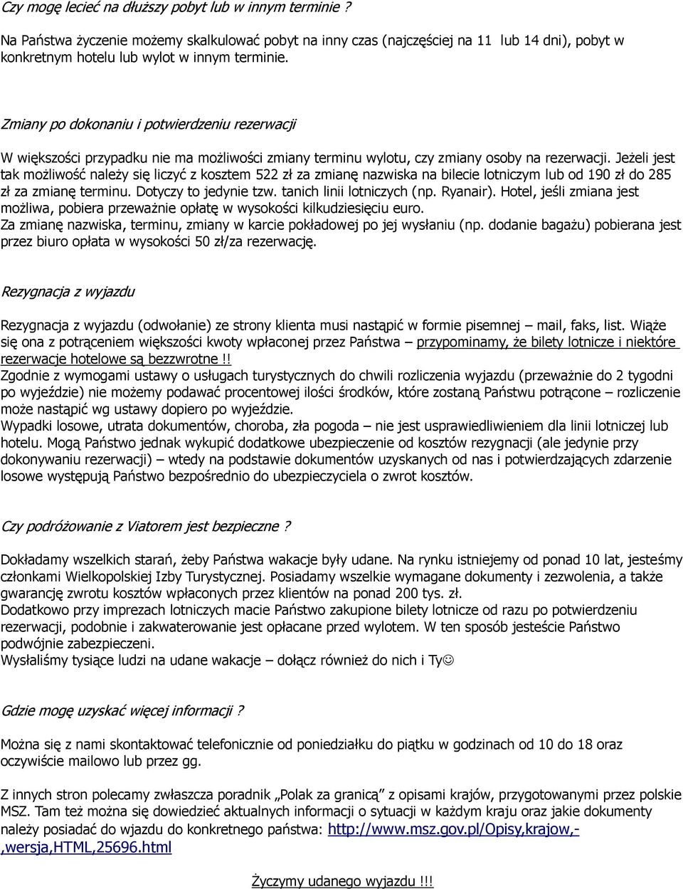 Jeżeli jest tak możliwość należy się liczyć z kosztem 522 zł za zmianę nazwiska na bilecie lotniczym lub od 190 zł do 285 zł za zmianę terminu. Dotyczy to jedynie tzw. tanich linii lotniczych (np.