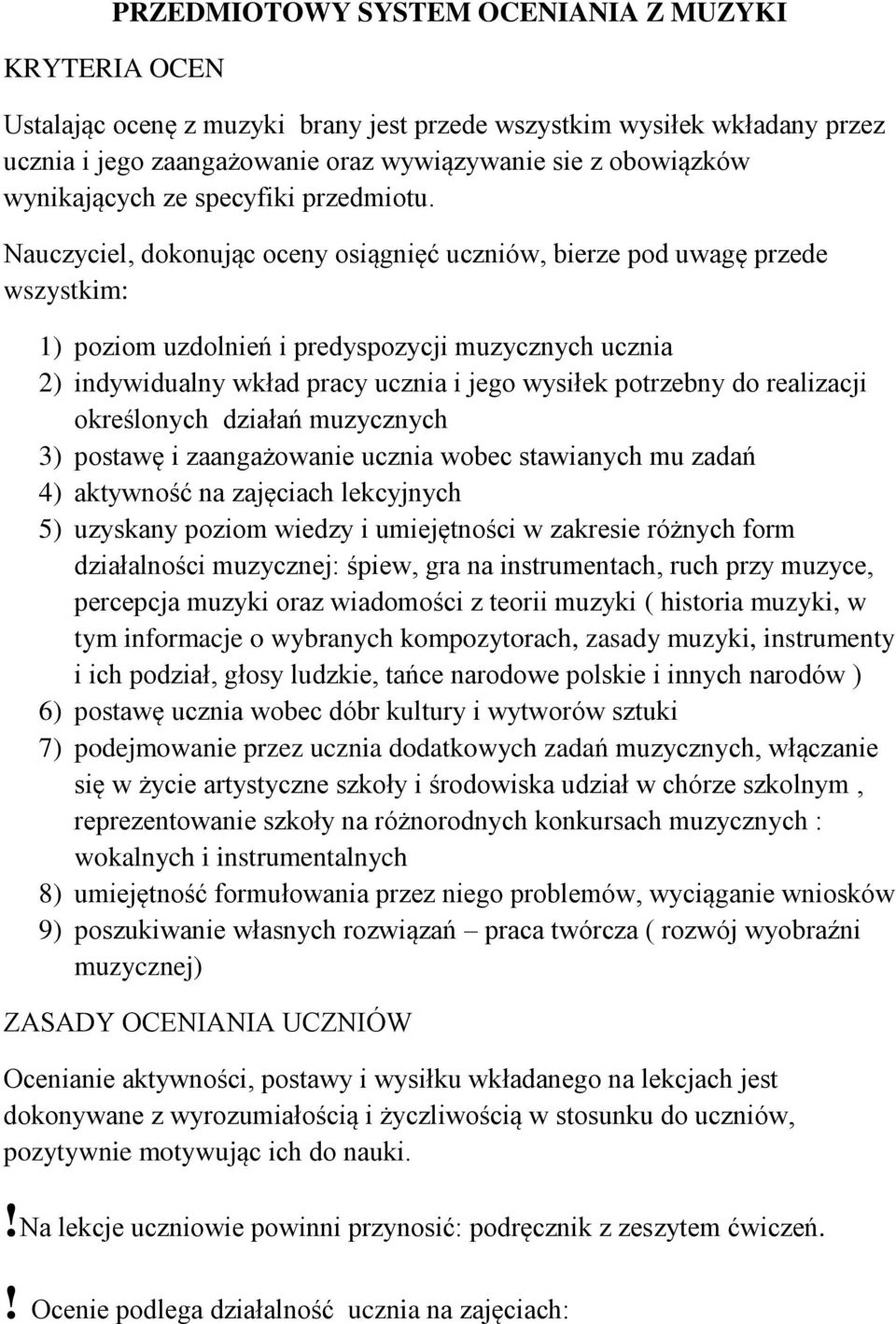 Nauczyciel, dokonując oceny osiągnięć uczniów, bierze pod uwagę przede wszystkim: 1) poziom uzdolnień i predyspozycji muzycznych ucznia 2) indywidualny wkład pracy ucznia i jego wysiłek potrzebny do