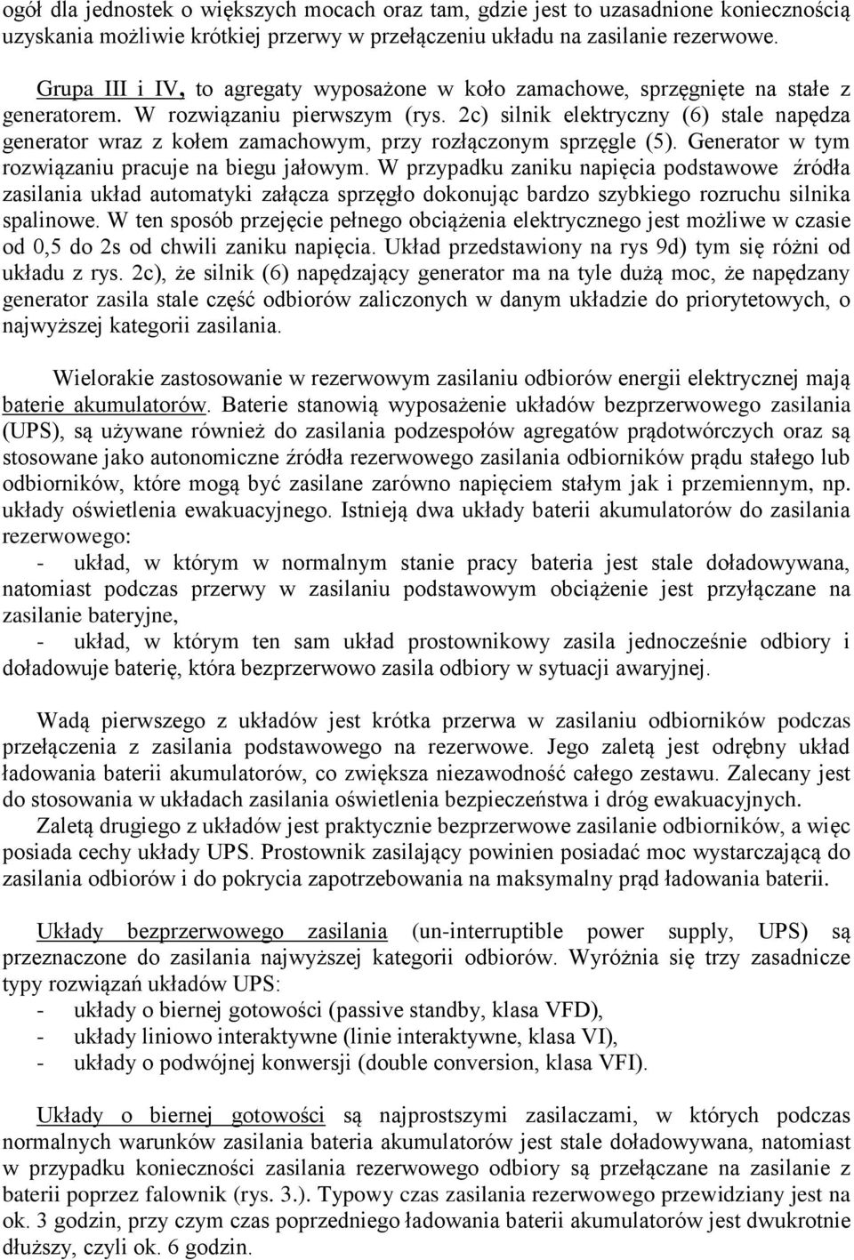 2c) silnik elektryczny (6) stale napędza generator wraz z kołem zamachowym, przy rozłączonym sprzęgle (5). Generator w tym rozwiązaniu pracuje na biegu jałowym.