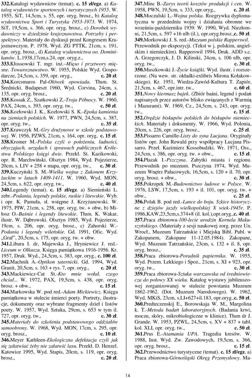 Dominikanów. L.1938,17cm,s.24, opr. oryg.z., 333.Kłossowski T. mgr. in. Miso i przetwory misne. Towaroznawstwo. W. 1955, Polskie Wyd. Gospodarcze, 24,5cm, s. 359, opr. oryg., 334.