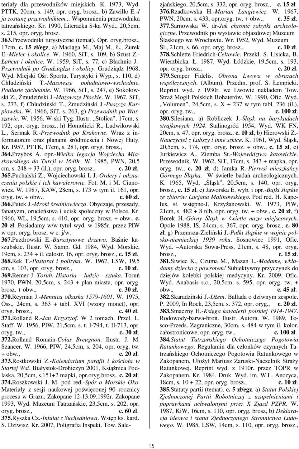 - Łacut i okolice. W. 1959, SiT, s. 77, c) Błachnio J.- Przewodnik po Grudzidzu i okolicy. Grudzidz 1968, Wyd. Miejski Or. Sportu, Turystyki i Wyp., s. 110, d) Chludziski T.