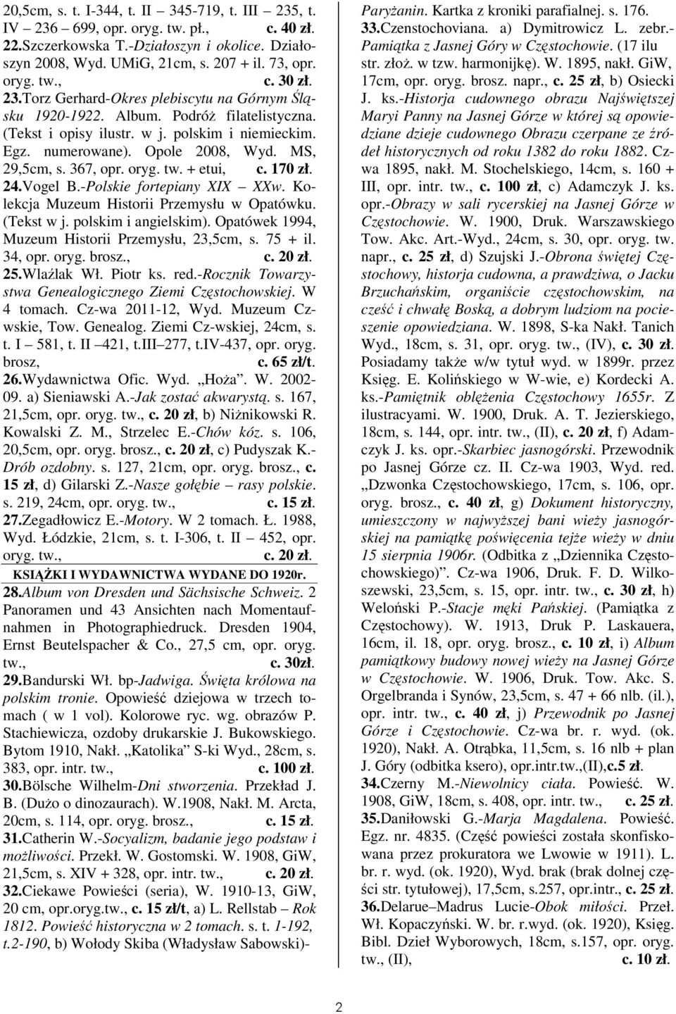 -Polskie fortepiany XIX XXw. Kolekcja Muzeum Historii Przemysłu w Opatówku. (Tekst w j. polskim i angielskim). Opatówek 1994, Muzeum Historii Przemysłu, 23,5cm, s. 75 + il. 34, opr. oryg. 25.