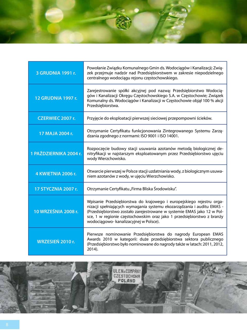 1 PAŹDZIERNIKA 2004 r. 4 KWIETNIA 2006 r. Zarejestrowanie spółki akcyjnej pod nazwą: Przedsiębiorstwo Wodociągów i Kanalizacji Okręgu Częstochowskiego S.A. w Częstochowie; Związek Komunalny ds.