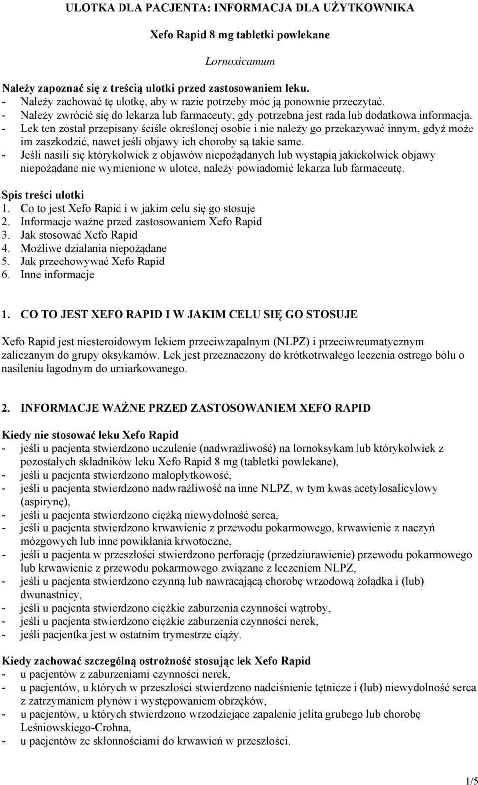 - Lek ten został przepisany ściśle określonej osobie i nie należy go przekazywać innym, gdyż może im zaszkodzić, nawet jeśli objawy ich choroby są takie same.