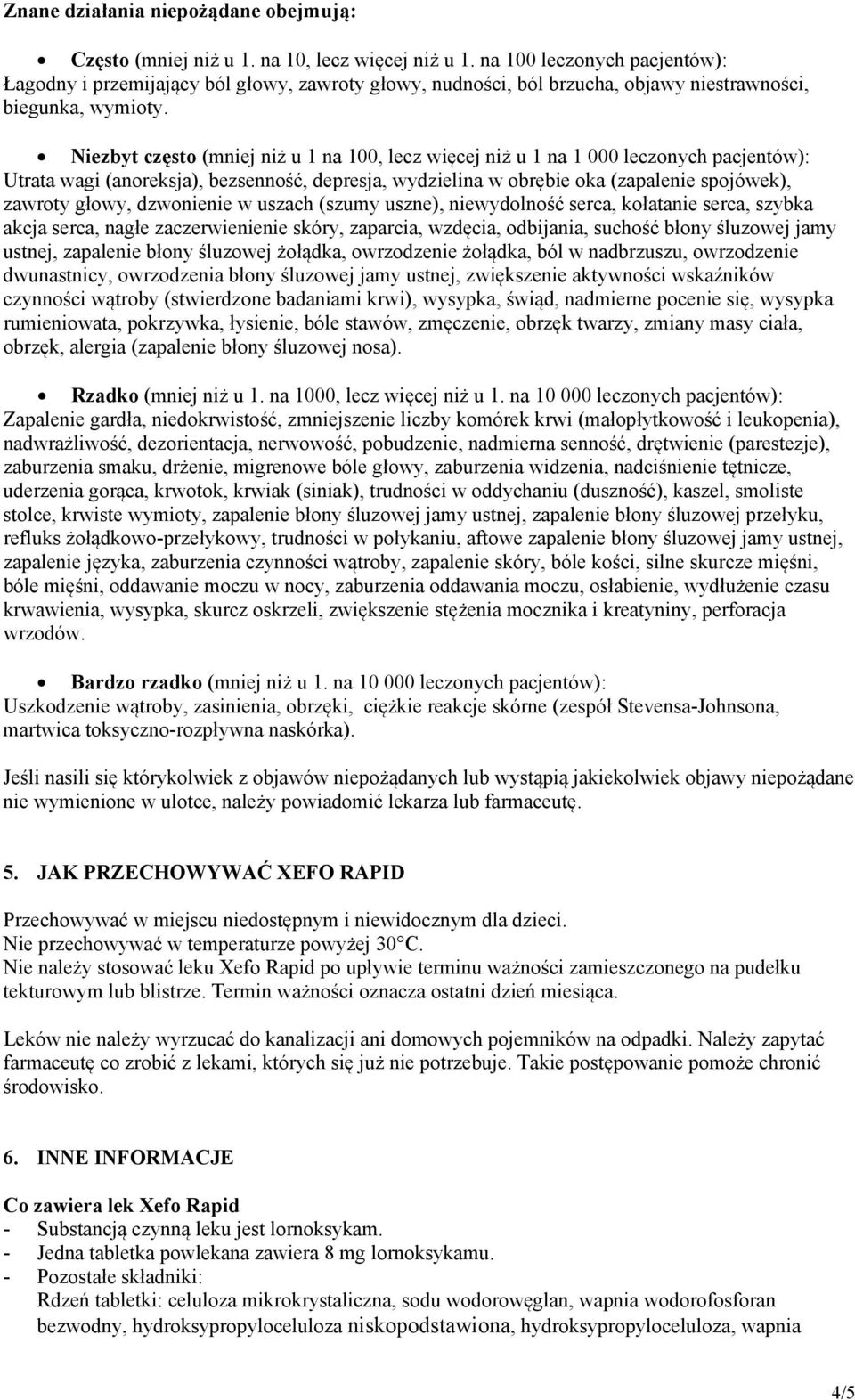 Niezbyt często (mniej niż u 1 na 100, lecz więcej niż u 1 na 1 000 leczonych pacjentów): Utrata wagi (anoreksja), bezsenność, depresja, wydzielina w obrębie oka (zapalenie spojówek), zawroty głowy,