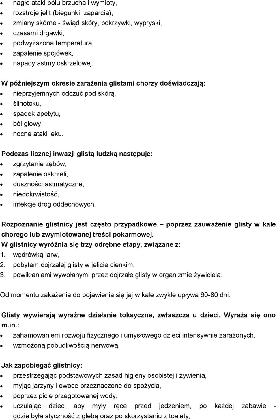 Podczas licznej inwazji glistą ludzką następuje: zgrzytanie zębów, zapalenie oskrzeli, duszności astmatyczne, niedokrwistość, infekcje dróg oddechowych.