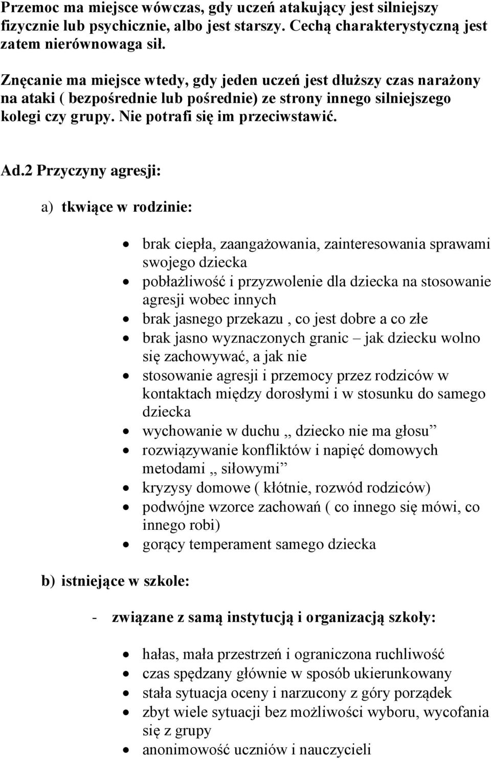 2 Przyczyny agresji: a) tkwiące w rodzinie: b) istniejące w szkole: brak ciepła, zaangażowania, zainteresowania sprawami swojego dziecka pobłażliwość i przyzwolenie dla dziecka na stosowanie agresji