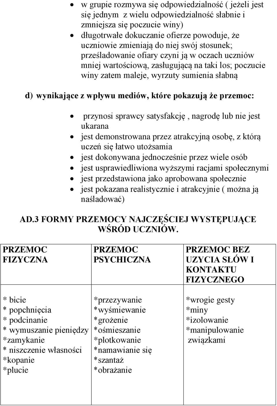 pokazują że przemoc: przynosi sprawcy satysfakcję, nagrodę lub nie jest ukarana jest demonstrowana przez atrakcyjną osobę, z którą uczeń się łatwo utożsamia jest dokonywana jednocześnie przez wiele