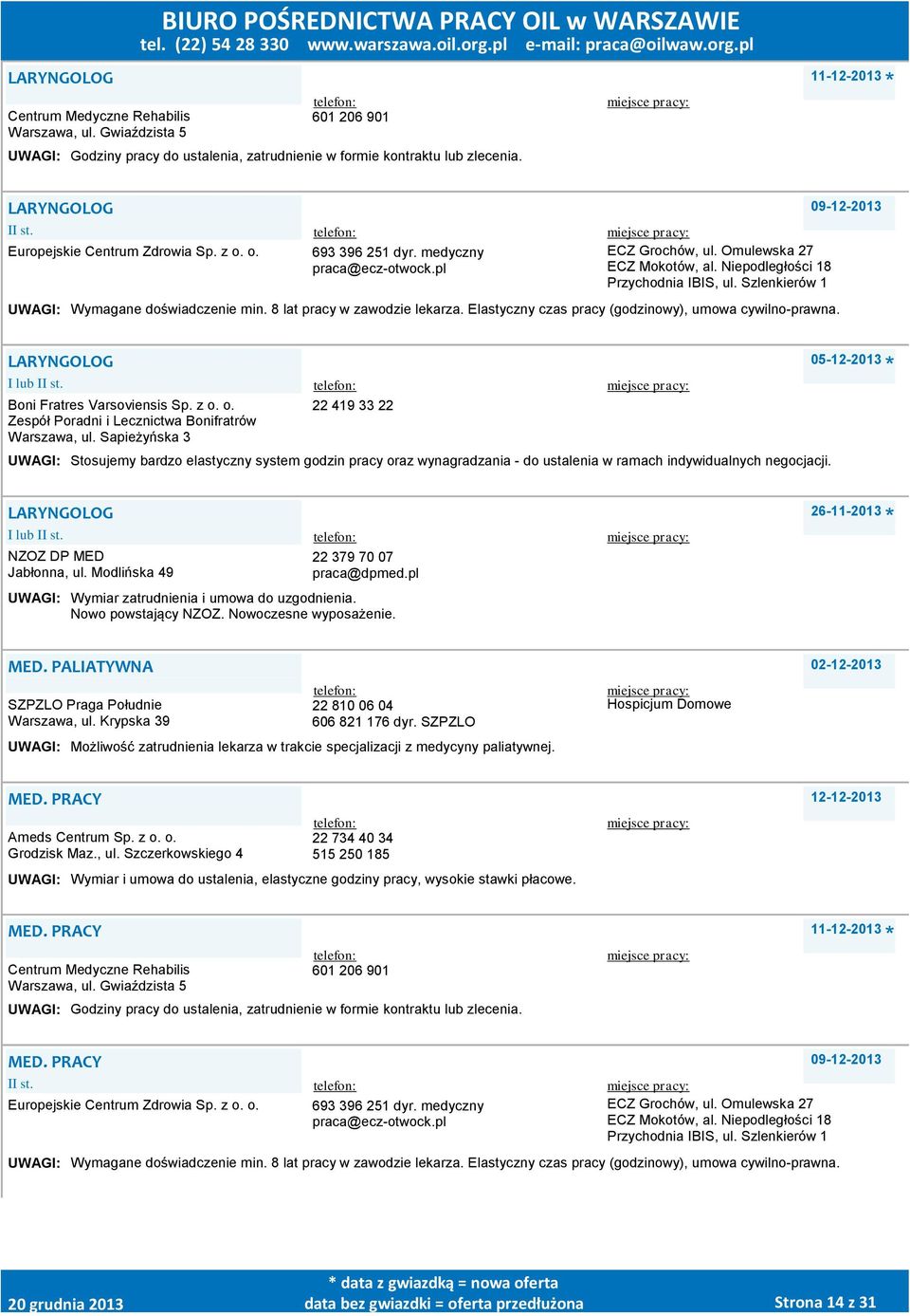 Sapieżyńska 3 22 419 33 22 Stosujemy bardzo elastyczny system godzin pracy oraz wynagradzania - do ustalenia w ramach indywidualnych negocjacji. 05-12-2013 LARYNGOLOG NZOZ DP MED Jabłonna, ul.