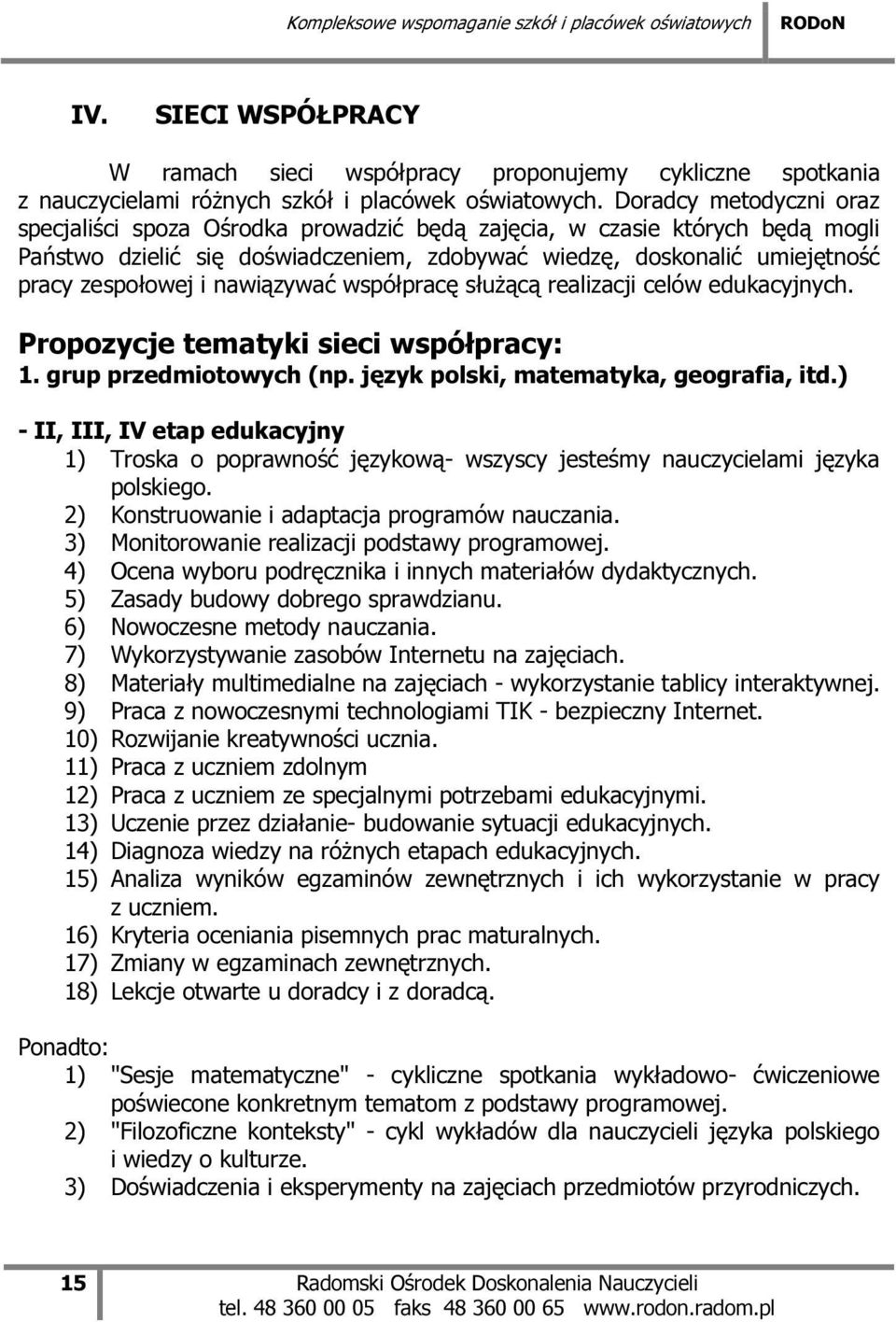 nawiązywać współpracę służącą realizacji celów edukacyjnych. Propozycje tematyki sieci współpracy: 1. grup przedmiotowych (np. język polski, matematyka, geografia, itd.