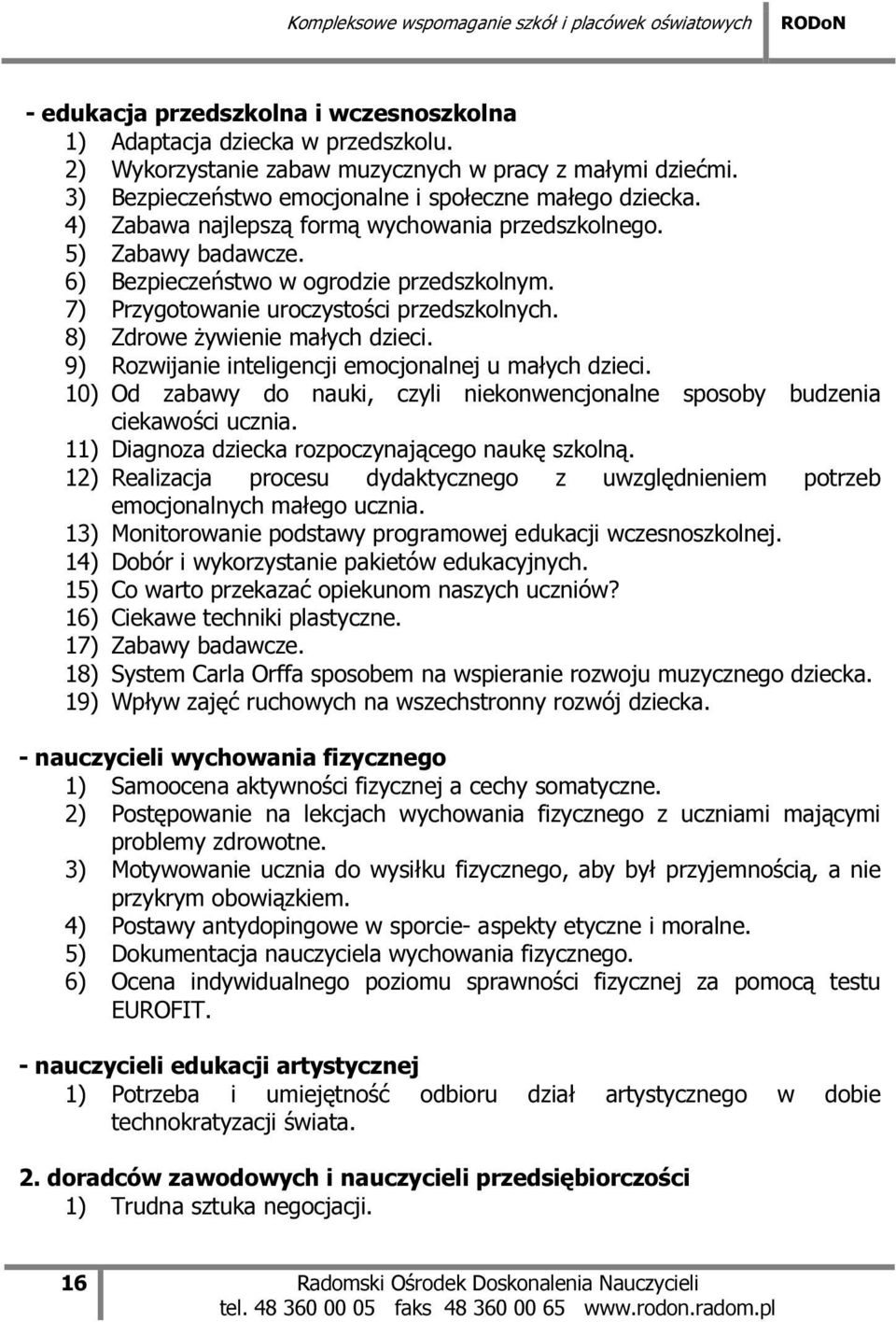 9) Rozwijanie inteligencji emocjonalnej u małych dzieci. 10) Od zabawy do nauki, czyli niekonwencjonalne sposoby budzenia ciekawości ucznia. 11) Diagnoza dziecka rozpoczynającego naukę szkolną.