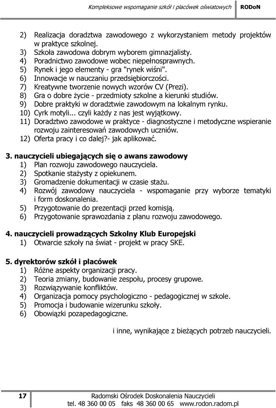 8) Gra o dobre życie - przedmioty szkolne a kierunki studiów. 9) Dobre praktyki w doradztwie zawodowym na lokalnym rynku. 10) Cyrk motyli... czyli każdy z nas jest wyjątkowy.