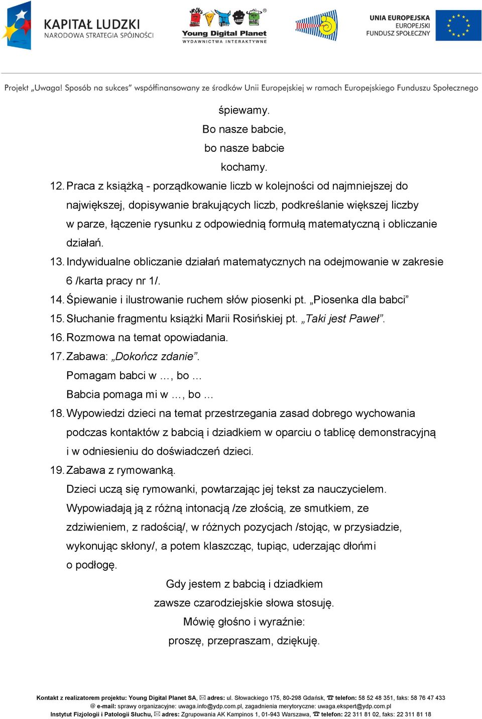 matematyczną i obliczanie działań. 13. Indywidualne obliczanie działań matematycznych na odejmowanie w zakresie 6 /karta pracy nr 1/. 14. Śpiewanie i ilustrowanie ruchem słów piosenki pt.