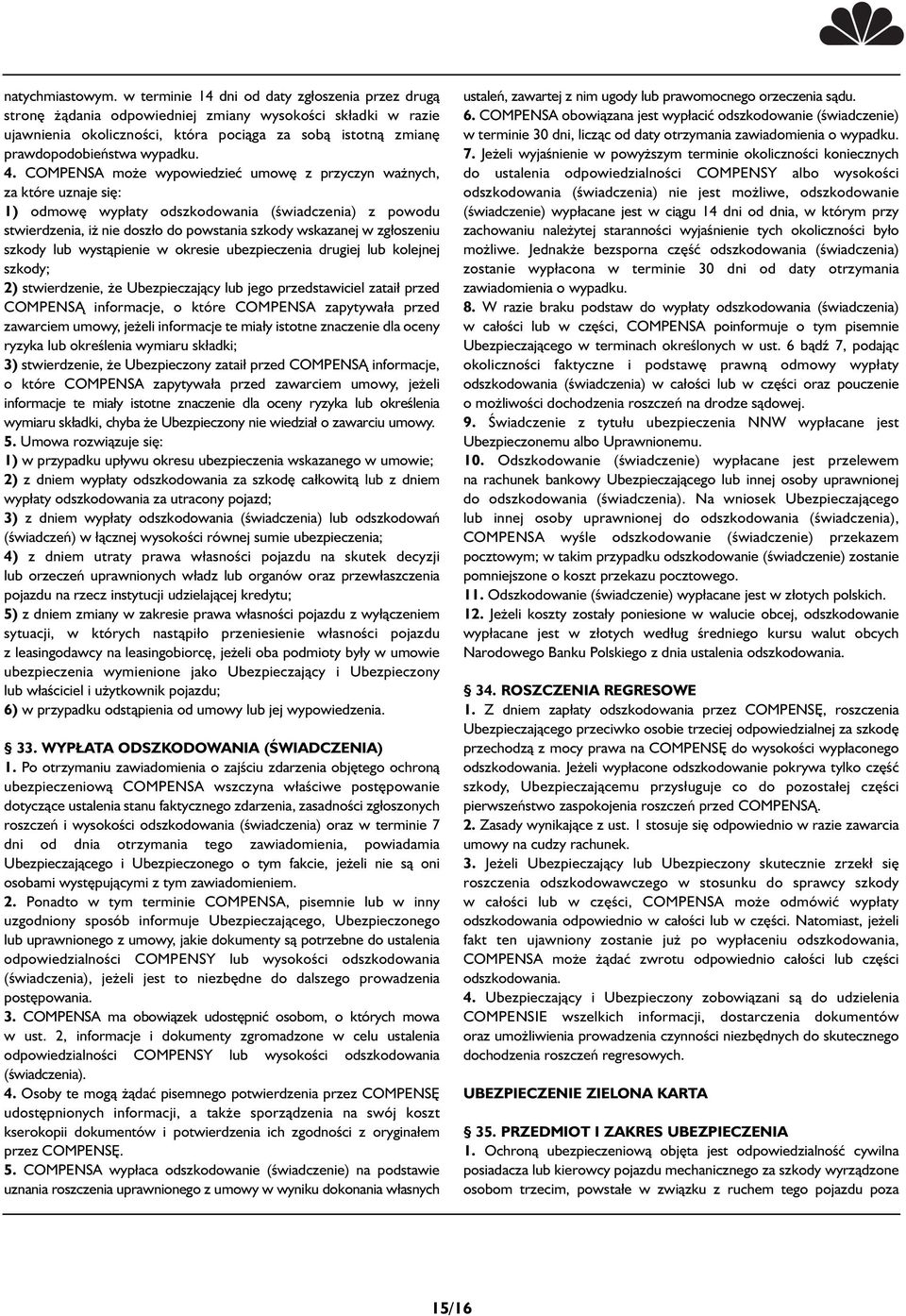 4. COMPENSA może wypowiedzieć umowę z przyczyn ważnych, za które uznaje się: 1) odmowę wypłaty odszkodowania (świadczenia) z powodu stwierdzenia, iż nie doszło do powstania szkody wskazanej w