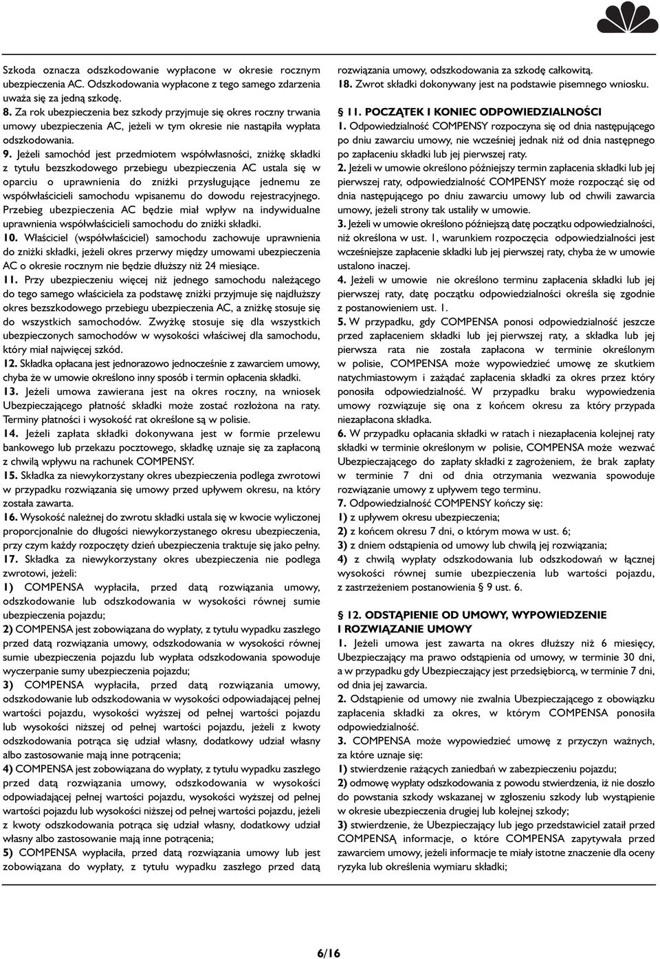 Jeżeli samochód jest przedmiotem współwłasności, zniżkę składki z tytułu bezszkodowego przebiegu ubezpieczenia AC ustala się w oparciu o uprawnienia do zniżki przysługujące jednemu ze