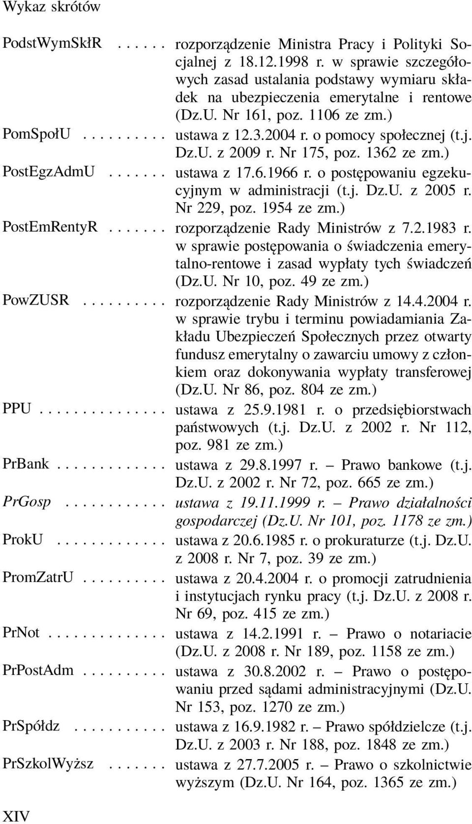 Nr 175, poz. 1362 PostEgzAdmU... ustawa z 17.6.1966 r. o postępowaniu egzekucyjnym w administracji (t.j. Dz.U. z 2005 r. Nr 229, poz. 1954 PostEmRentyR... rozporządzenie Rady Ministrów z 7.2.1983 r.