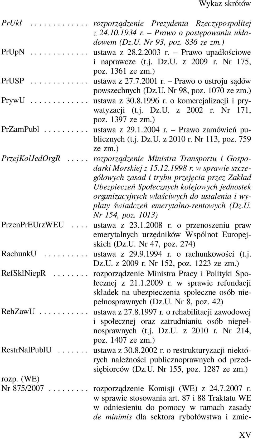 o komercjalizacji i prywatyzacji (t.j. Dz.U. z 2002 r. Nr 171, poz. 1397 PrZamPubl... ustawa z 29.1.2004 r. Prawo zamówień publicznych (t.j. Dz.U. z 2010 r. Nr 113, poz. 759 PrzejKolJedOrgR.