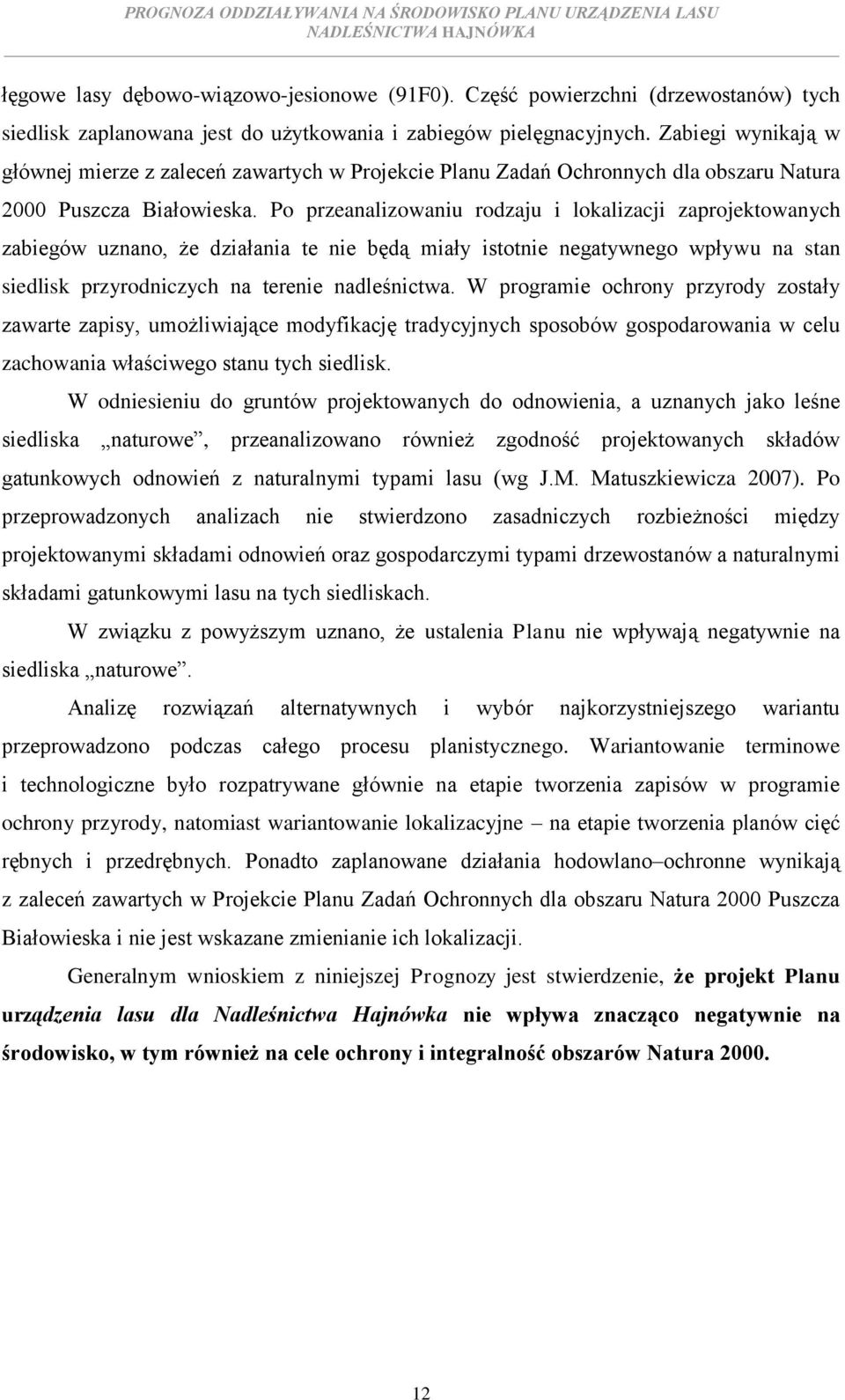 Po przeanalizowaniu rodzaju i lokalizacji zaprojektowanych zabiegów uznano, że działania te nie będą miały istotnie negatywnego wpływu na stan siedlisk przyrodniczych na terenie nadleśnictwa.