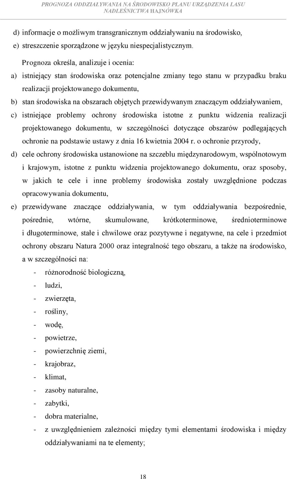 przewidywanym znaczącym oddziaływaniem, c) istniejące problemy ochrony środowiska istotne z punktu widzenia realizacji projektowanego dokumentu, w szczególności dotyczące obszarów podlegających