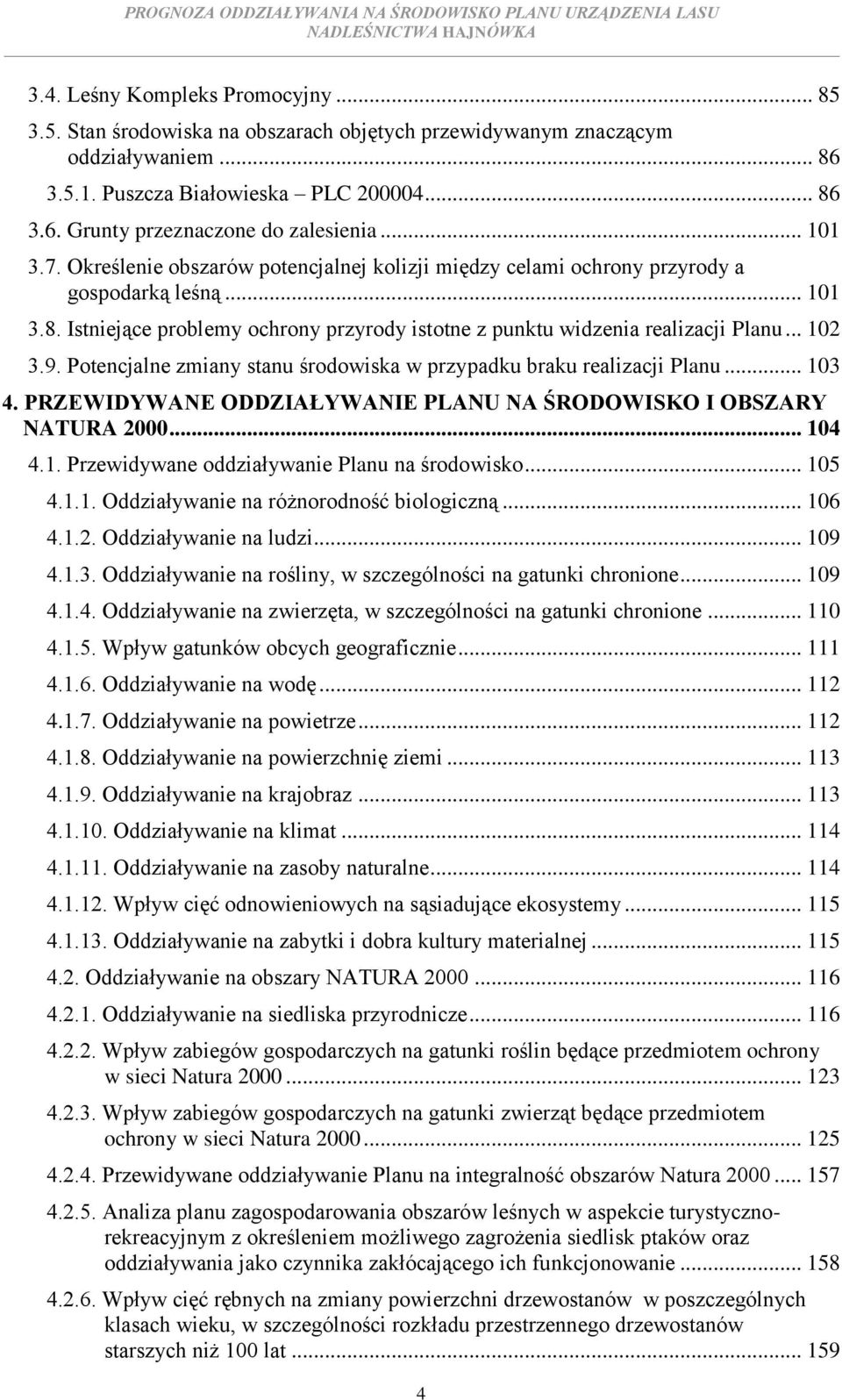 .. 102 3.9. Potencjalne zmiany stanu środowiska w przypadku braku realizacji Planu... 103 4. PRZEWIDYWANE ODDZIAŁYWANIE PLANU NA ŚRODOWISKO I OBSZARY NATURA 2000... 104 4.1. Przewidywane oddziaływanie Planu na środowisko.