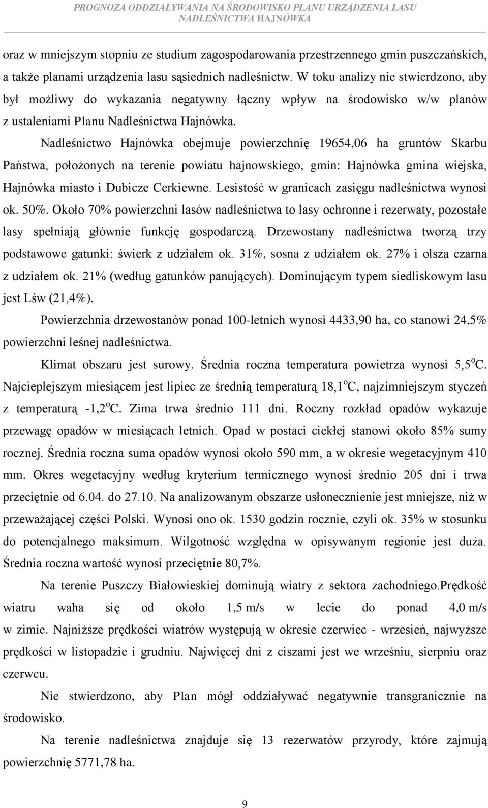 Nadleśnictwo Hajnówka obejmuje powierzchnię 19654,06 ha gruntów Skarbu Państwa, położonych na terenie powiatu hajnowskiego, gmin: Hajnówka gmina wiejska, Hajnówka miasto i Dubicze Cerkiewne.