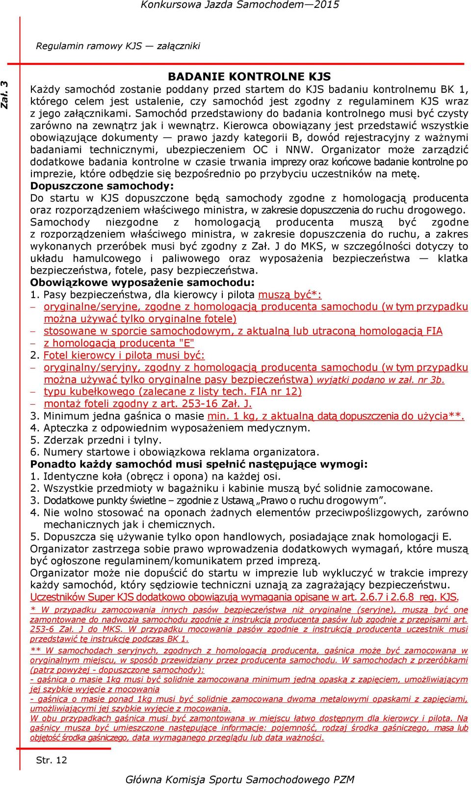 Kierowca obowiązany jest przedstawić wszystkie obowiązujące dokumenty prawo jazdy kategorii B, dowód rejestracyjny z ważnymi badaniami technicznymi, ubezpieczeniem OC i NNW.