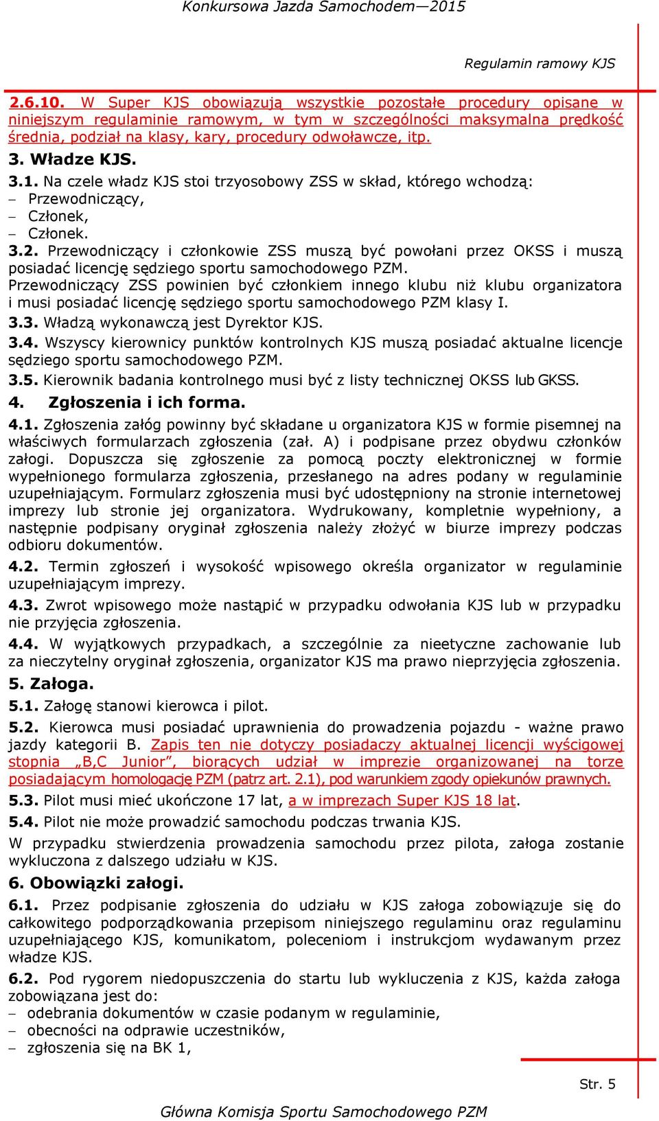 Władze KJS. 3.1. Na czele władz KJS stoi trzyosobowy ZSS w skład, którego wchodzą: Przewodniczący, Członek, Członek. 3.2.