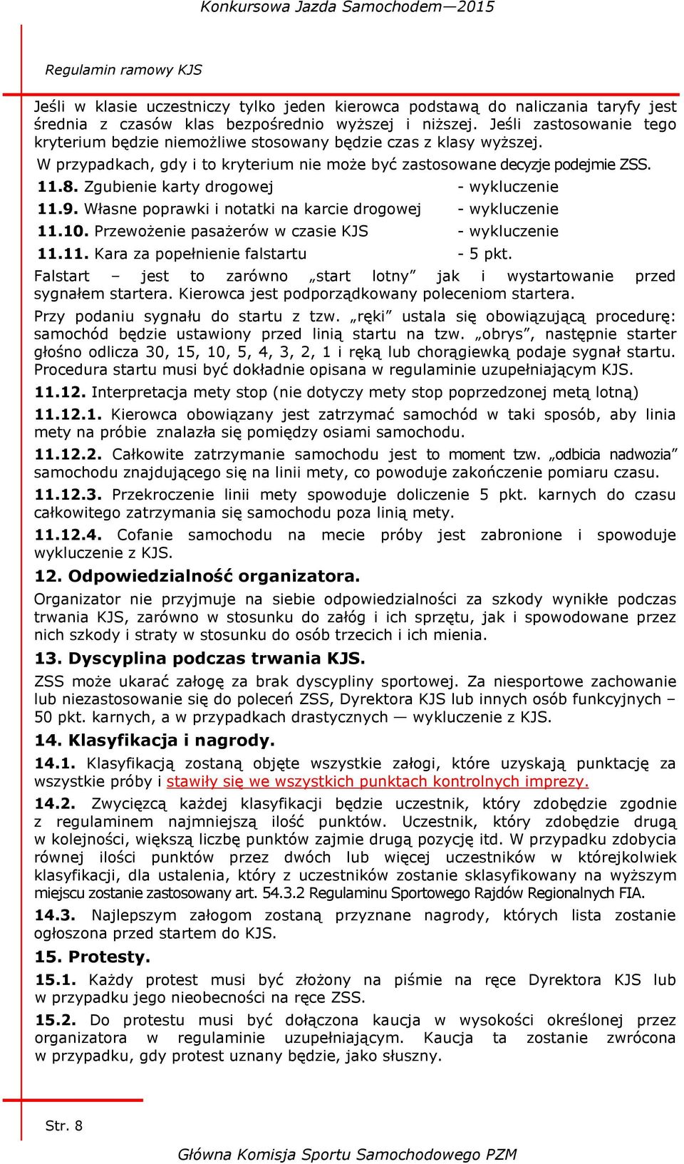 Zgubienie karty drogowej - wykluczenie 11.9. Własne poprawki i notatki na karcie drogowej - wykluczenie 11.10. Przewożenie pasażerów w czasie KJS - wykluczenie 11.11. Kara za popełnienie falstartu - 5 pkt.