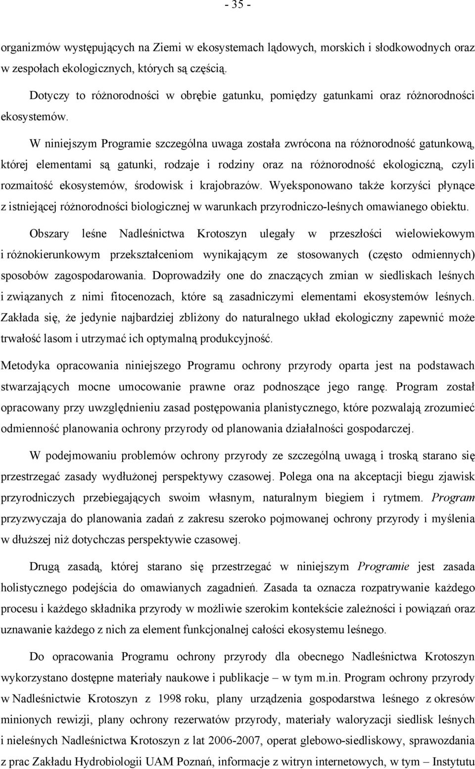 W niniejszym Programie szczególna uwaga została zwrócona na różnorodność gatunkową, której elementami są gatunki, rodzaje i rodziny oraz na różnorodność ekologiczną, czyli rozmaitość ekosystemów,