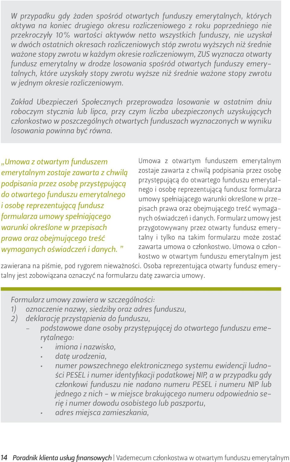 losowania spośród otwartych funduszy emerytalnych, które uzyskały stopy zwrotu wyższe niż średnie ważone stopy zwrotu w jednym okresie rozliczeniowym.