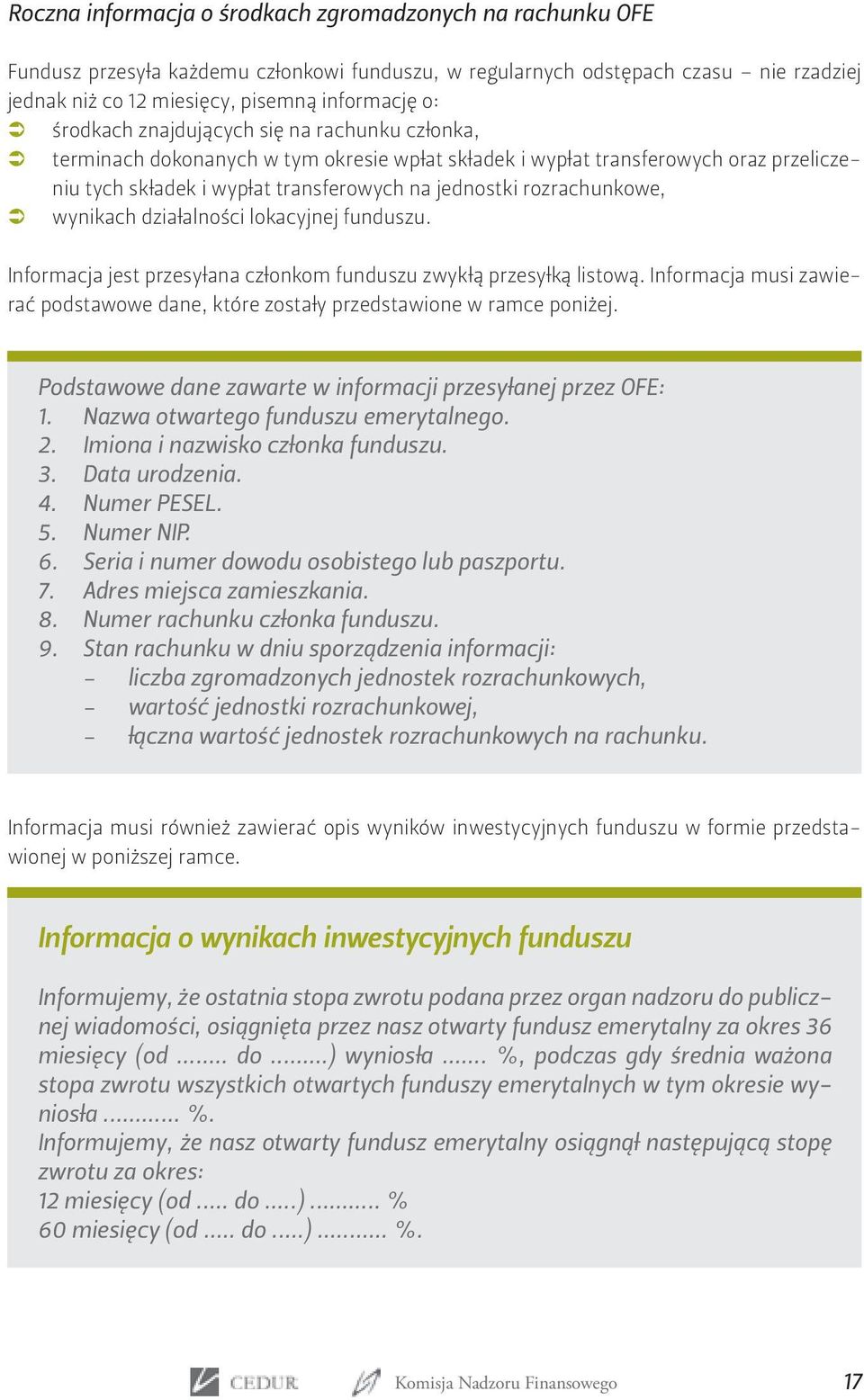 rozrachunkowe, wynikach działalności lokacyjnej funduszu. Informacja jest przesyłana członkom funduszu zwykłą przesyłką listową.