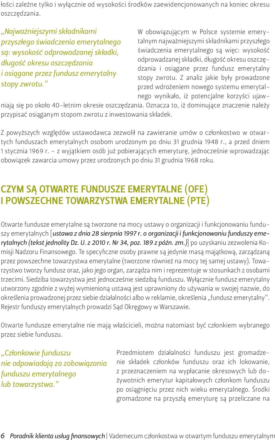 W obowiązującym w Polsce systemie emerytalnym najważniejszymi składnikami przyszłego świadczenia emerytalnego są więc: wysokość odprowadzanej składki, długość okresu oszczędzania i osiągane przez