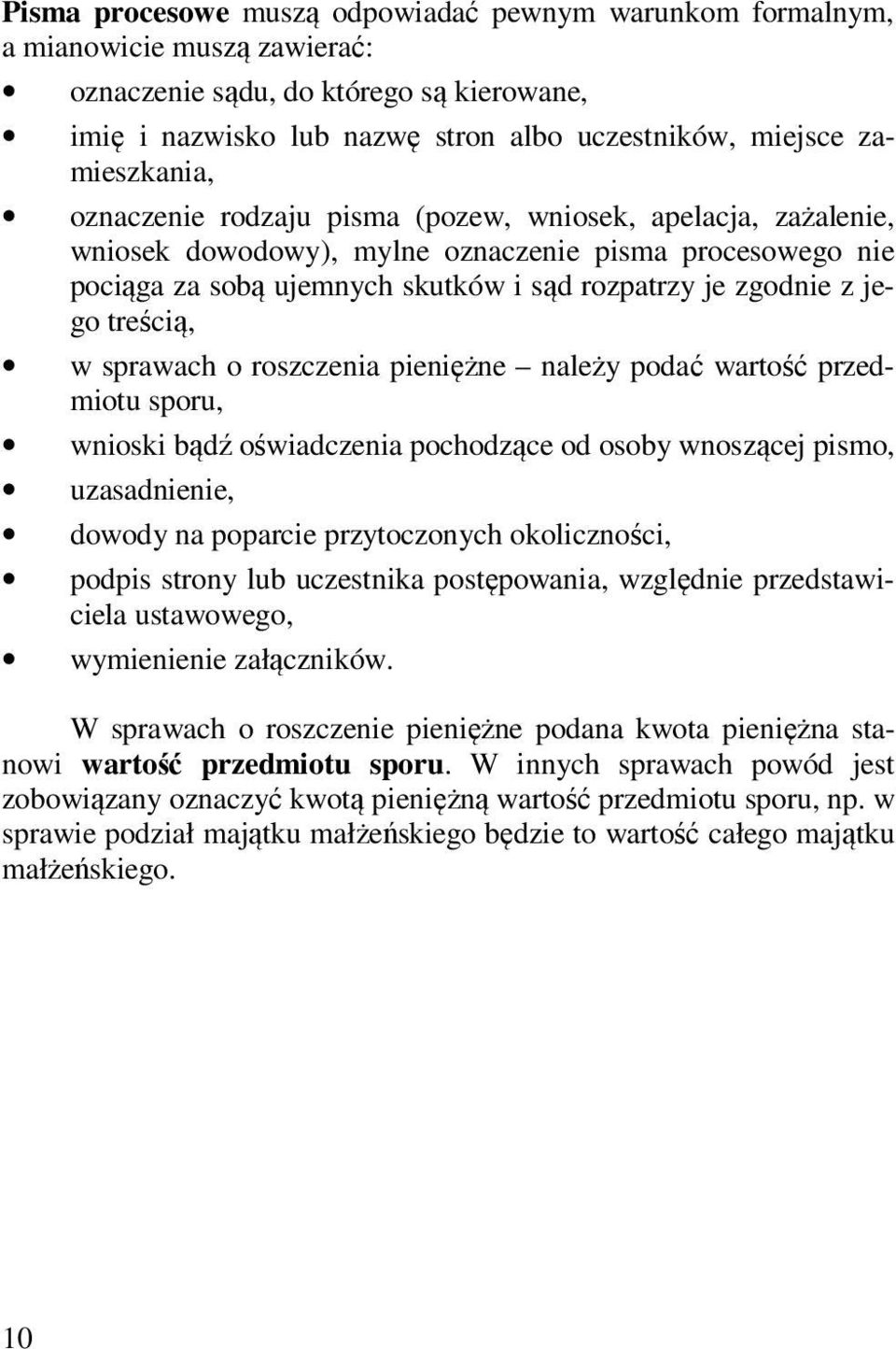 jego treścią, w sprawach o roszczenia pieniężne należy podać wartość przedmiotu sporu, wnioski bądź oświadczenia pochodzące od osoby wnoszącej pismo, uzasadnienie, dowody na poparcie przytoczonych