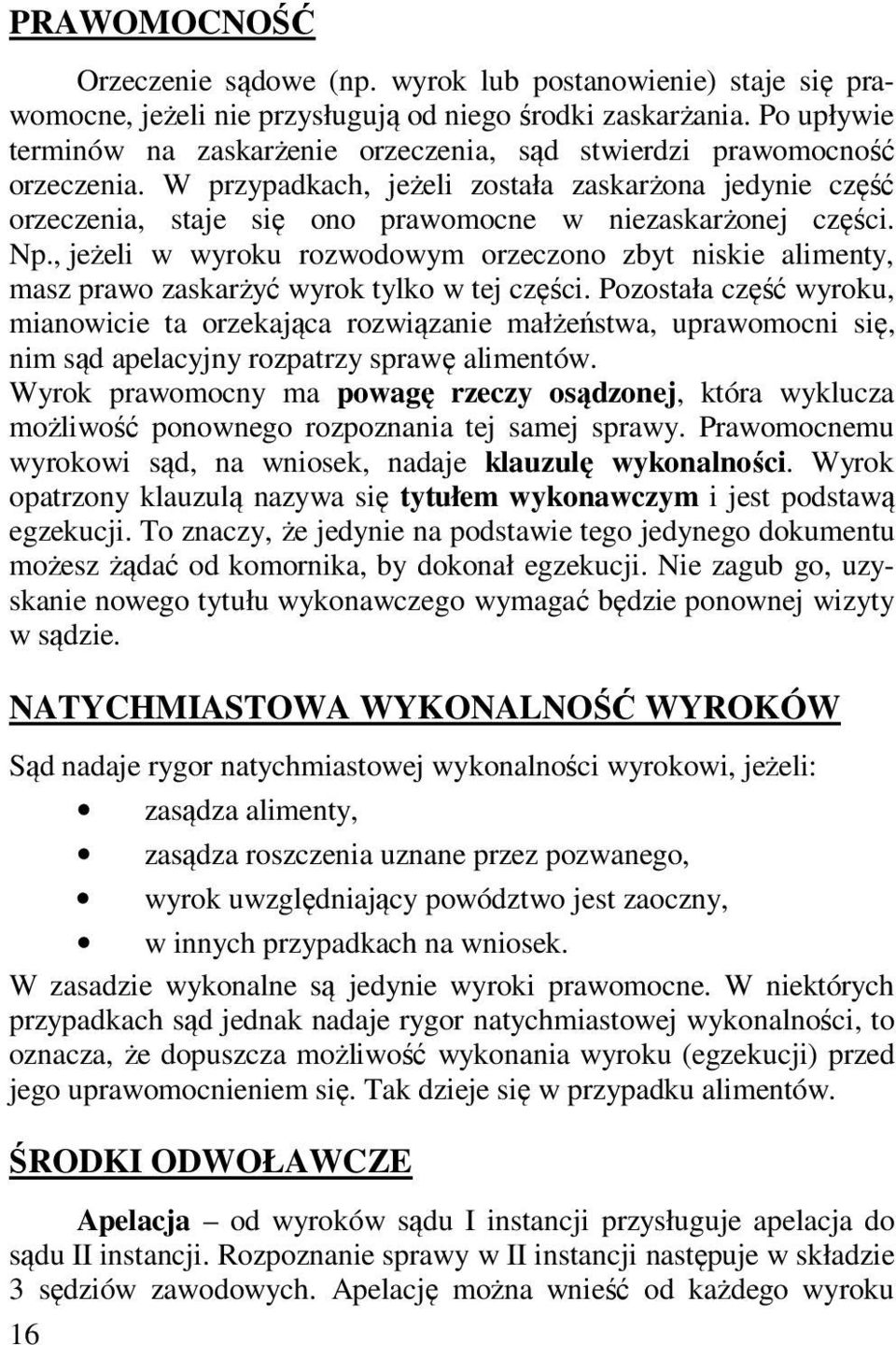 W przypadkach, jeżeli została zaskarżona jedynie część orzeczenia, staje się ono prawomocne w niezaskarżonej części. Np.