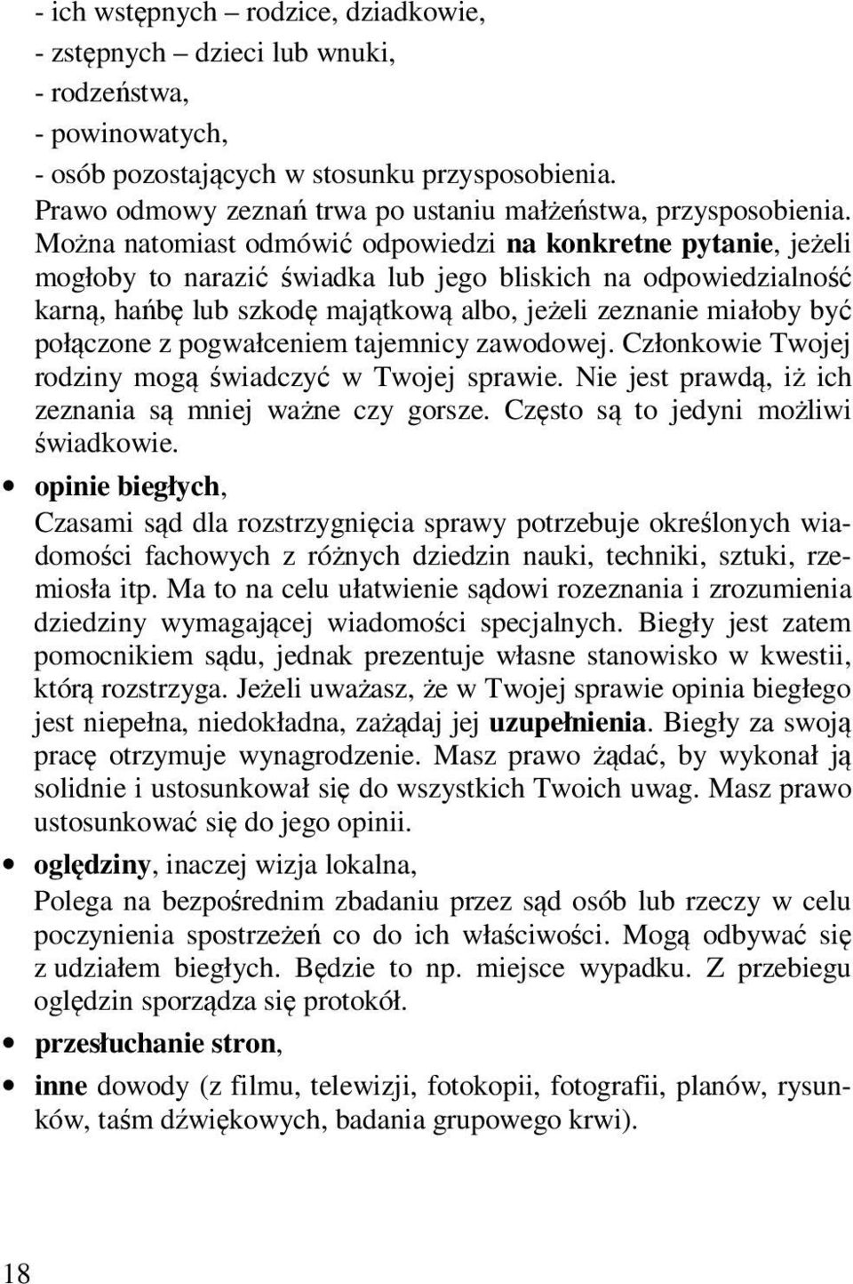 Można natomiast odmówić odpowiedzi na konkretne pytanie, jeżeli mogłoby to narazić świadka lub jego bliskich na odpowiedzialność karną, hańbę lub szkodę majątkową albo, jeżeli zeznanie miałoby być